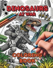 Dinosaurs at War: A Dinosaur Coloring Book for Adults, Teens, and Kids with Wild