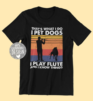 That's What I Do I Pet Dogs I Play Flute & I Know Things T-Shirt, Gift Idea