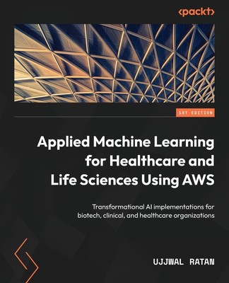 Applied Machine Learning for Healthcare and Life Sciences using AWS Ujjwal Ratan
