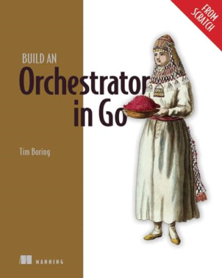 Build an Orchestrator in Go (from Scratch) - Paperback NEW Boring, Tim 30/10/202