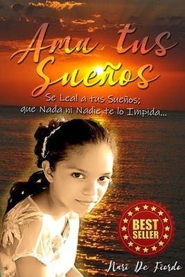AMA Tus Sueos: Se Leal a Tus Sue?os, que Nada ni Nadie te lo Impida by Nari de F