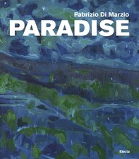 Fabrizio Di Marzio. Paradise Matteo Smolizza Electa