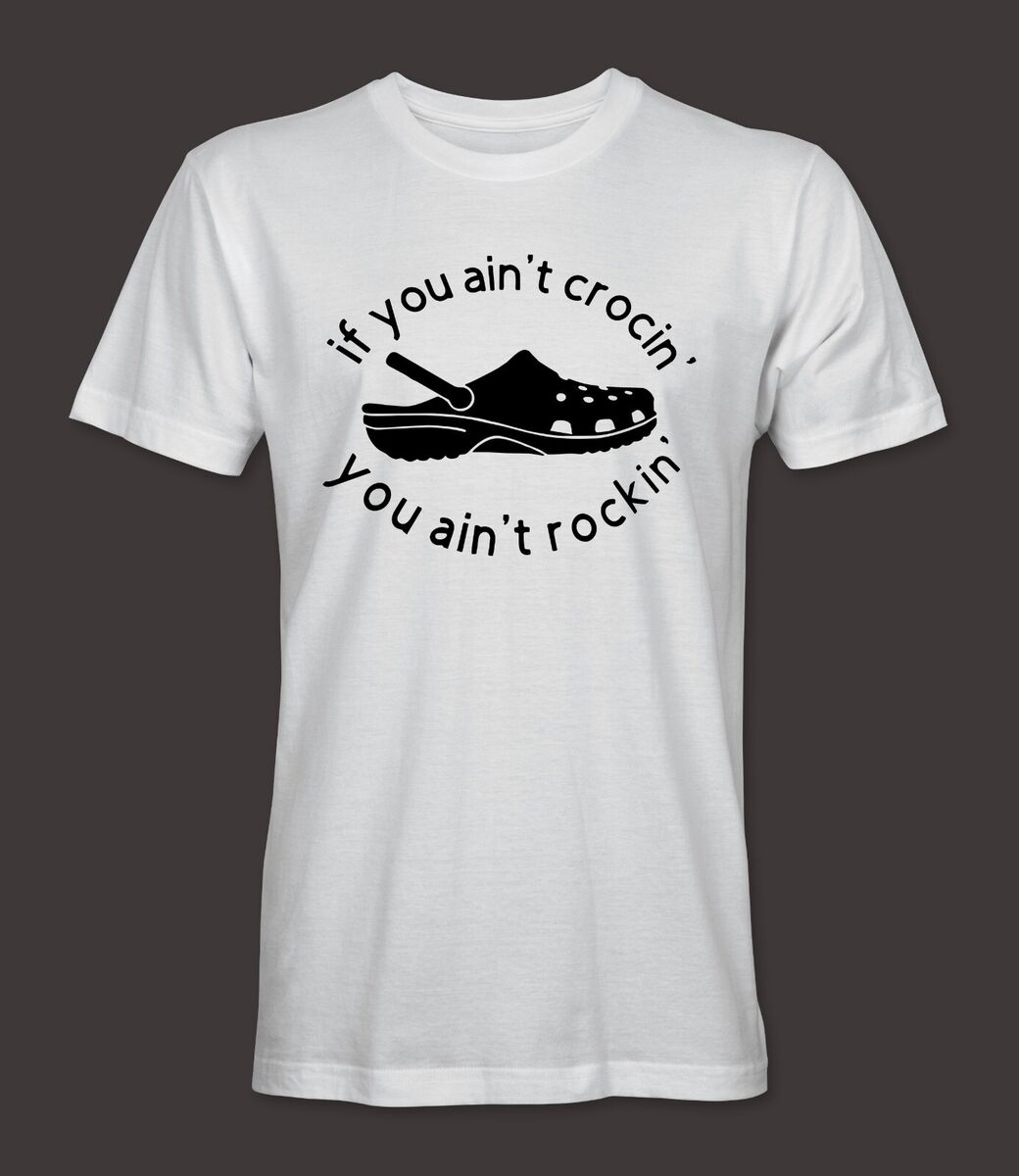 If You Ain't Crocin' You Ain't Rockin' Funny T-Shirt If You Ain't Crocin' You Ain't Rockin' Funny T-Shirt