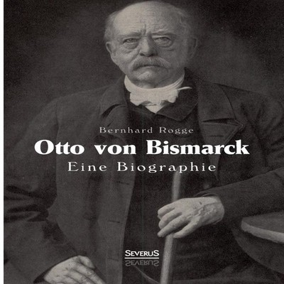 Otto von Bismarck. Eine Biographie Bernhard Rogge Paperback BoD T