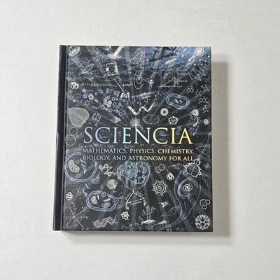 Sciencia: Mathematics, Physics, Chemistry, Biology & Astronomy for All Hardcover