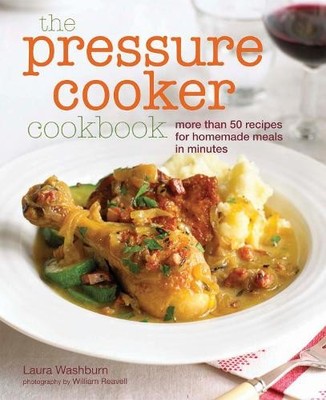 The Pressure Cooker Cookbook: Recipes for homemade by Washburn, Laura 1849751927