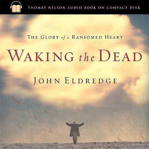 Waking the Dead The Glory of a Heart Fully Alive
