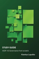 AIGP STUDY GUIDE: AI GOVERNANCE FROM SCRATCH. BY Kseniya Laputko PAPERBACK