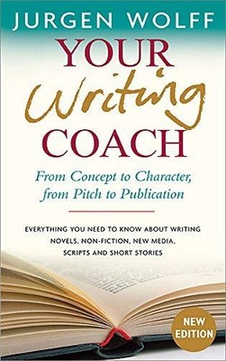 Your Writing Coach: From Concept to Character, from Pitch to... - Wolff, Jurgen