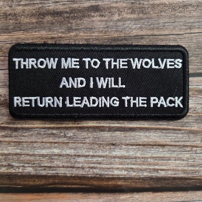 Throw Me To The Wolves And I Will Return Leading The Pack  Biker Punk Patch.