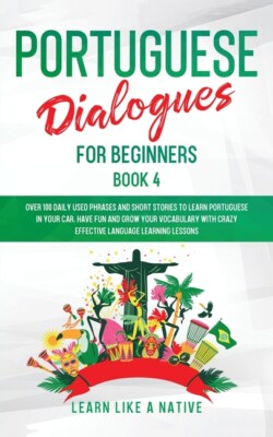 Portuguese Dialogues For Beginners Book 4: Over 100 Daily Used Phrases & Sh...