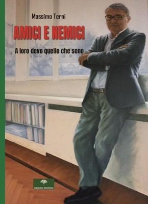 Libri Massimo Terni - Amici E Nemici. A Loro Devo Quello Che Sono