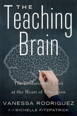 THE TEACHING BRAIN: AN EVOLUTIONARY TRAIT AT THE HEART OF By Vanessa Rodriguez