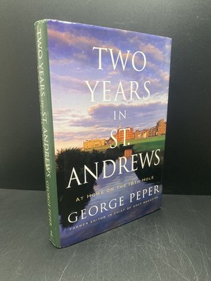 Two Years in St. Andrews At Home on the 18th Hole by George Peper 2006 Hardcover