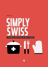 Simply Swiss : 64 Essential Recipes from the Heart of Europe, Paperback by Pi...