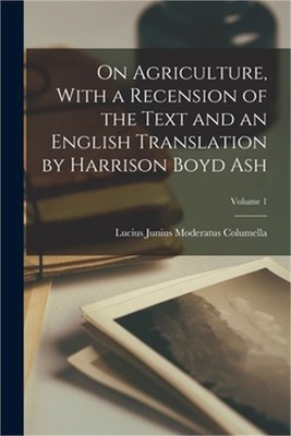 On Agriculture, With a Recension of the Text and an English Translation by Harri