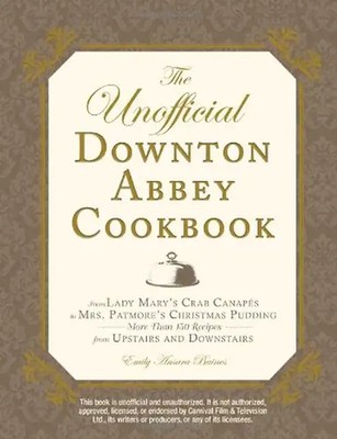 The Unofficial Downton Abbey Cookbook: From Lady Mary's Crab Canapes to Mrs. Pat