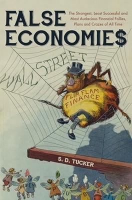 False Economies: The Strangest, Least Successful and Most Aud... by S. D. Tucker