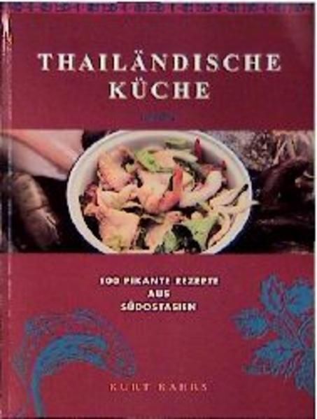 Thailändische Küche. 100 pikante Rezepte aus Südostasien