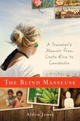 The Blind Masseuse: A Traveler's Memoir from Costa Rica to Cambodia by Jones