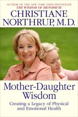 Mother-Daughter Wisdom: Creating a Legacy of Physical and Emotional Health, Chri