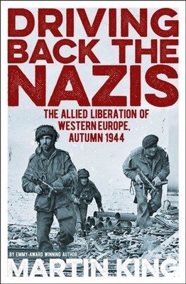Driving Back the Nazis: The Allied Liberation of  by Martin King PAPERBACK