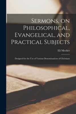 Sermons, On Philosophical, Evangelical, And Practical Subjects [Microform]:...