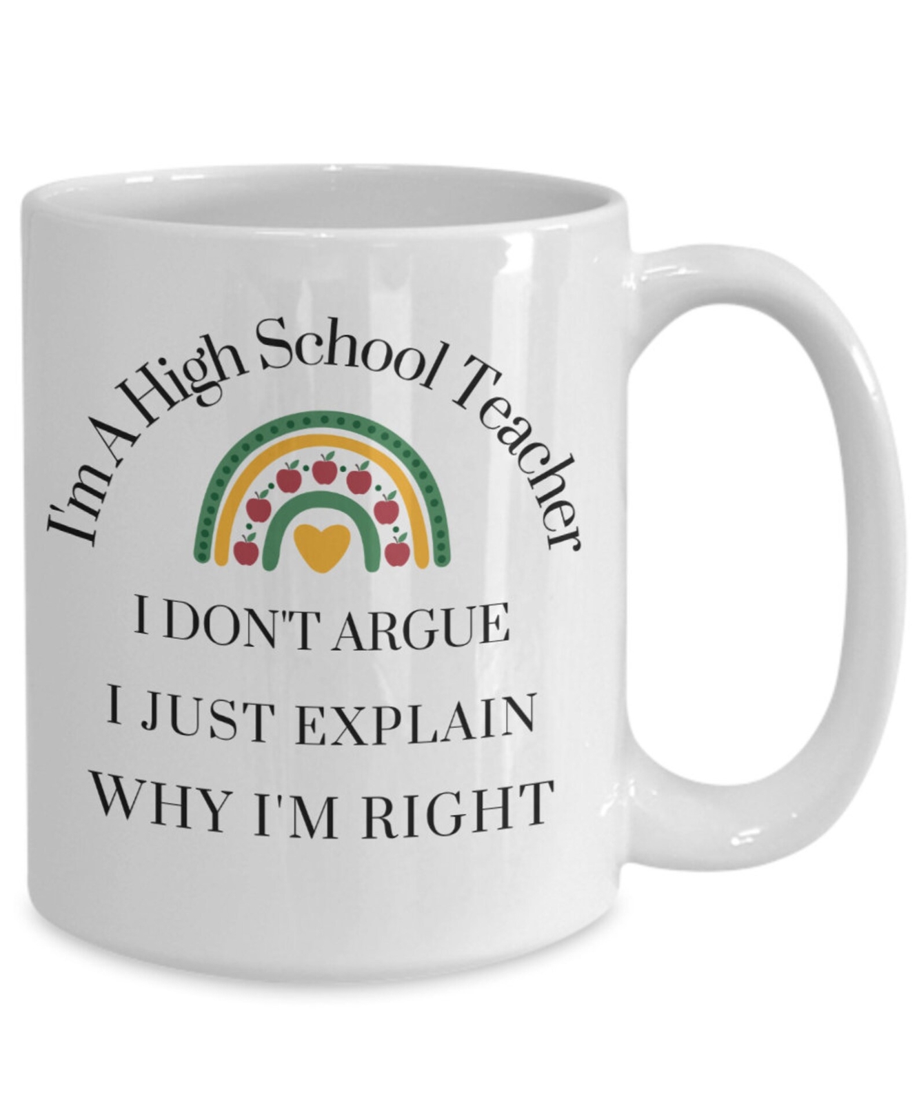 I'm A High School Teacher. I Don't Argue. I Just Explain Why I'm. 15oz Mug High