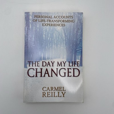 The Day My Life Changed: Life Transforming Experiences By Carmel Reilly First Ed