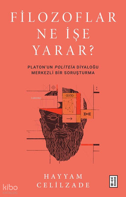 Filozoflar Ne İşe Yarar?;Platon un Politeia Diyaloğu Merkezli Bir