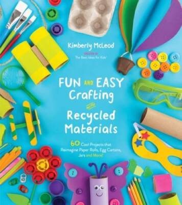 Fun and Easy Crafting with Recycled Materials: 60 Cool Projects that Reim - GOOD