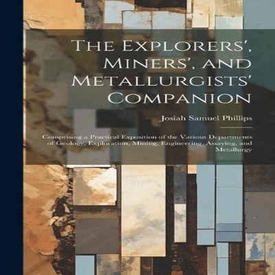 The Explorers' Miners' and Metallurgists' Companion Comprising a