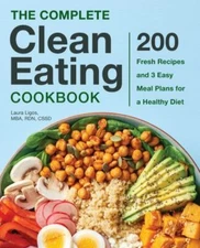 The Complete Clean Eating Cookbook: 200 Fresh Recipes and 3 Easy Meal Plans for