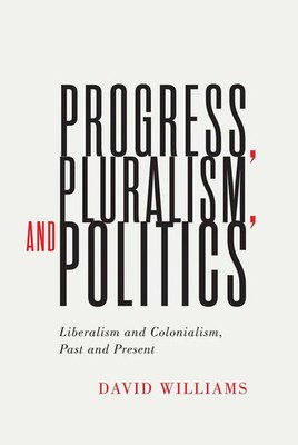 Progress, Pluralism, and Politics | Liberalism and Colonialism, Past and Present