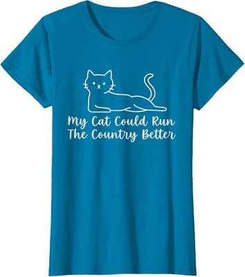 My Cat Could Run The Country Better Funny Present Ladies' Crewneck T-Shirt