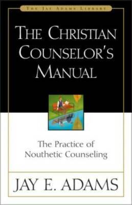 The Christian Counselor's Manual: The Practice of Nouthetic Counseling (J - GOOD
