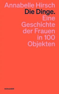 Die Dinge. Eine Geschichte der Frauen in 100 Objekten *** WIE NEU ***