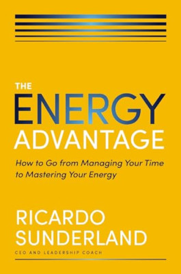 The Energy Advantage: How to Go from Managing Your Time - Hardback NEW Sunderlan