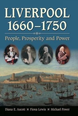 Liverpool 1660-1750: People, Prosperity and Power,Diana E. Ascot