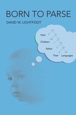Born to Parse: How Children Select Their Languages, Lightfoot, David W., New Boo