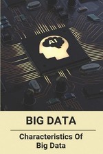 Big Data: Characteristics Of Big Data: Advantages Of Artificial Intelligence by