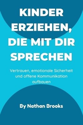 Kinder erziehen, die mit dir sprechen: Ein praktischer Leitfaden f?r Eltern zum 