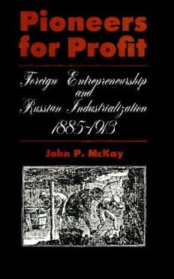 Pioneers for Profit: Foreign Entrepreneurship and Russian Industrialization,