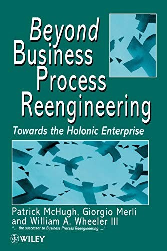 Beyond Business Process Reengineering: Towards the Holonic Ent ,
