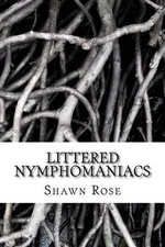 Littered Nymphomaniacs: Poetry for Angels Without Wings by MR Shawn Rose (Englis