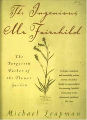 The Ingenious Mr Fairchild: The Forgotten Father Of The Flower G