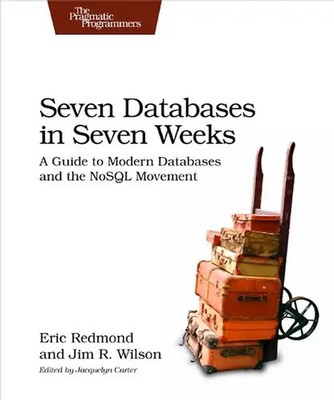 Seven Databases in Seven Weeks: A Guide to Modern Databases and the NoSQL Moveme