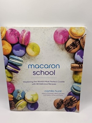 Macaron School: Mastering Perfect Cookies with 50 Recipes