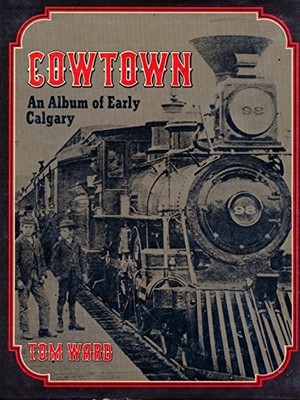 Cowtown : An Album of Early Calgary - Ward, Tom