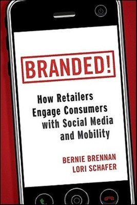 Branded! : How Retailers Engage Consumers with Social Media and Mobility, Har...